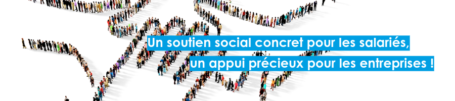 Un soutien social concret pour les salariés, un appui précieux pour les entreprises !